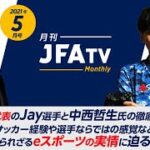 【サッカーe日本代表特集】Jay×中西哲生が知られざるeスポーツの実情に迫る～月刊JFATV 2021年5月号～