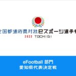 全国都道府県対抗eスポーツ選手権2022 TOCHIGI 「eFootball」部門 愛知県代表決定戦